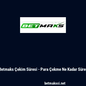Betmaks &Ccedil;ekim S&uuml;resi - Para &Ccedil;ekme Ne Kadar S&uuml;rer