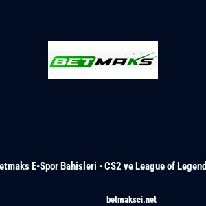 Betmaks E-Spor Bahisleri - CS2 ve League of Legends