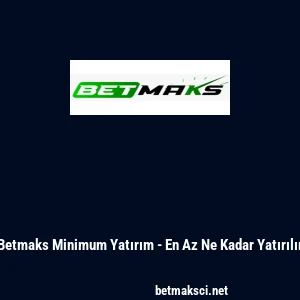 Betmaks Minimum Yatırım - En Az Ne Kadar Yatırılır