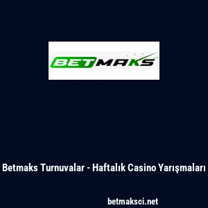 Betmaks Turnuvalar - Haftalık Casino Yarışmaları