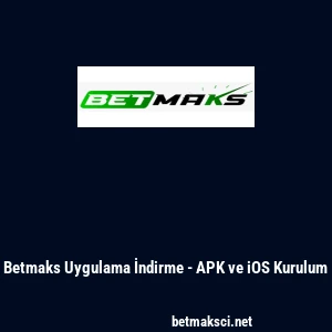 Betmaks Uygulama İndirme - APK ve iOS Kurulum