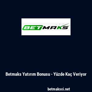 Betmaks Yatırım Bonusu - Y&uuml;zde Ka&ccedil; Veriyor